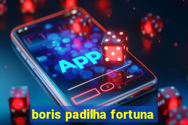 boris padilha fortuna